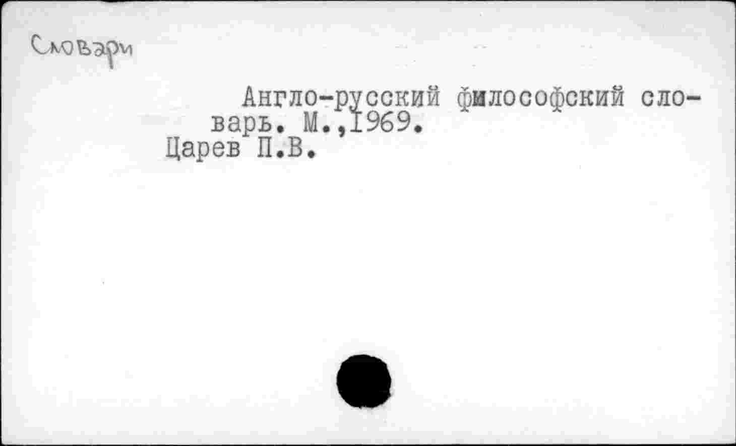 ﻿
Англо-русский философский словарь. М.,1969.
Царев П.В.